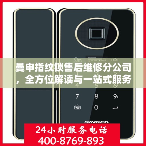 曼申指纹锁售后维修分公司，全方位解读与一站式服务体验