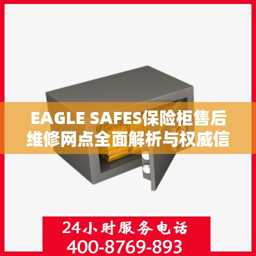 EAGLE SAFES保险柜售后维修网点全面解析与权威信息一览