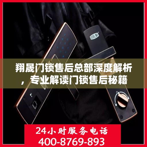 翔晟门锁售后总部深度解析，专业解读门锁售后秘籍