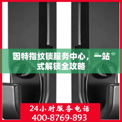 因特指纹锁服务中心，一站式解锁全攻略