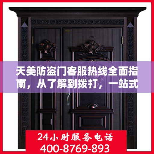 天美防盗门客服热线全面指南，从了解到拨打，一站式攻略