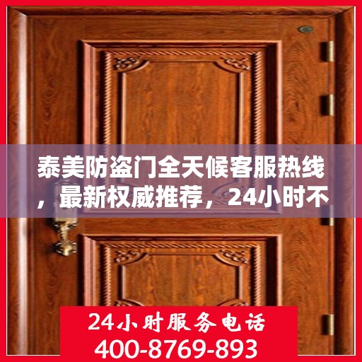 泰美防盗门全天候客服热线，最新权威推荐，24小时不打烊的服务保障