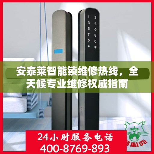 安泰莱智能锁维修热线，全天候专业维修权威指南