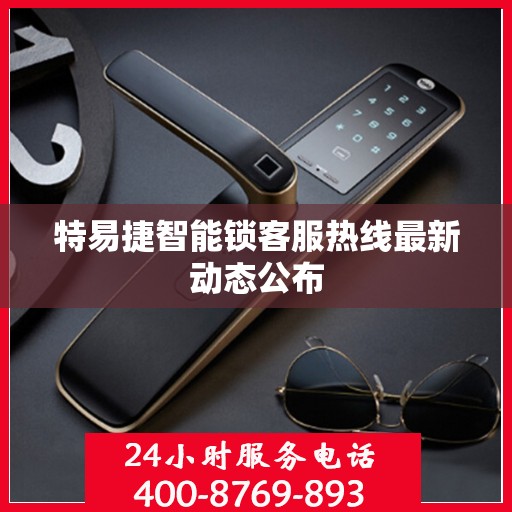特易捷智能锁客服热线最新动态公布