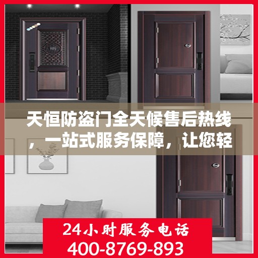 天恒防盗门全天候售后热线，一站式服务保障，让您轻松掌握售后资讯