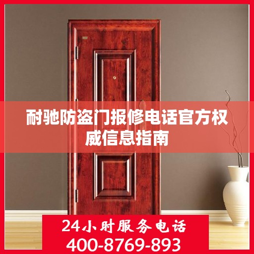 耐驰防盗门报修电话官方权威信息指南