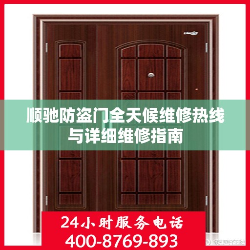 顺驰防盗门全天候维修热线与详细维修指南
