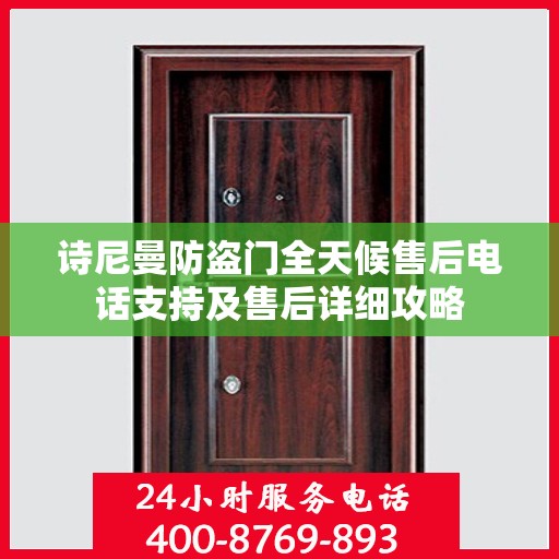 诗尼曼防盗门全天候售后电话支持及售后详细攻略