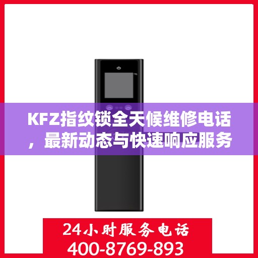 KFZ指纹锁全天候维修电话，最新动态与快速响应服务