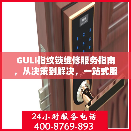 GULI指纹锁维修服务指南，从决策到解决，一站式服务攻略