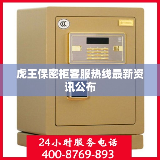 虎王保密柜客服热线最新资讯公布