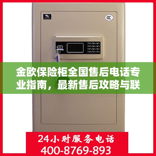 金欧保险柜全国售后电话专业指南，最新售后攻略与联系方式