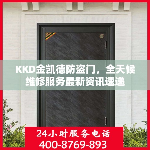 KKD金凯德防盗门，全天候维修服务最新资讯速递