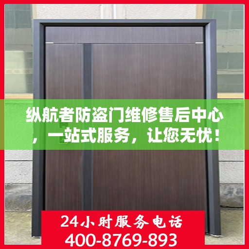 纵航者防盗门维修售后中心，一站式服务，让您无忧！