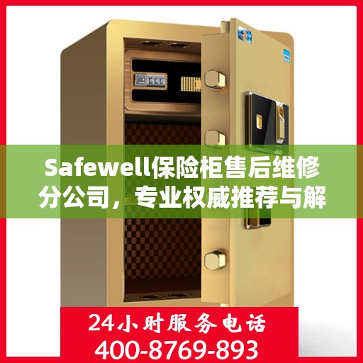 Safewell保险柜售后维修分公司，专业权威推荐与解决方案