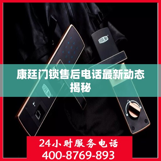 康廷门锁售后电话最新动态揭秘