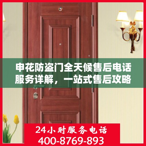 申花防盗门全天候售后电话服务详解，一站式售后攻略与指南