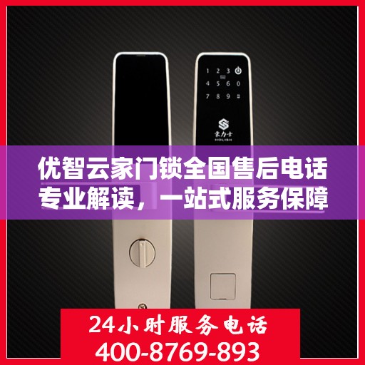 优智云家门锁全国售后电话专业解读，一站式服务保障，为您的安全护航