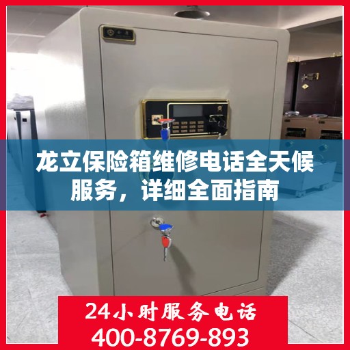龙立保险箱维修电话全天候服务，详细全面指南