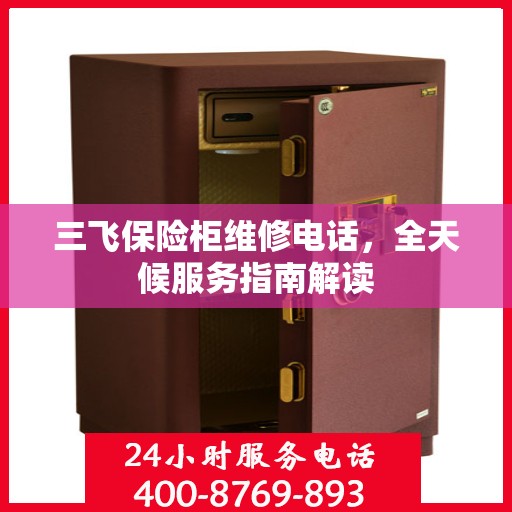 三飞保险柜维修电话，全天候服务指南解读