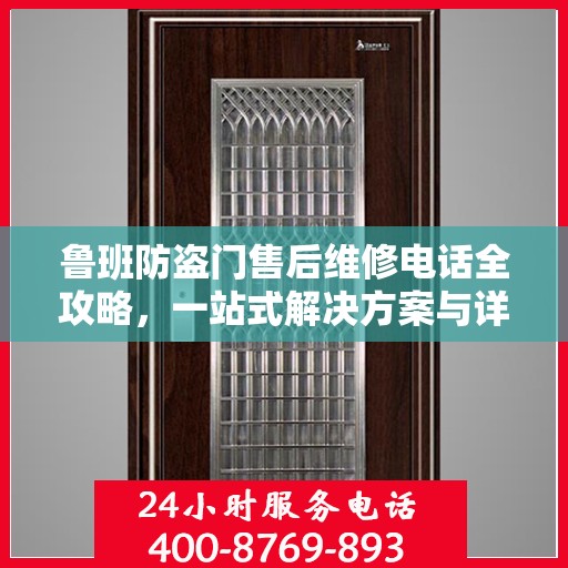 鲁班防盗门售后维修电话全攻略，一站式解决方案与详细指南