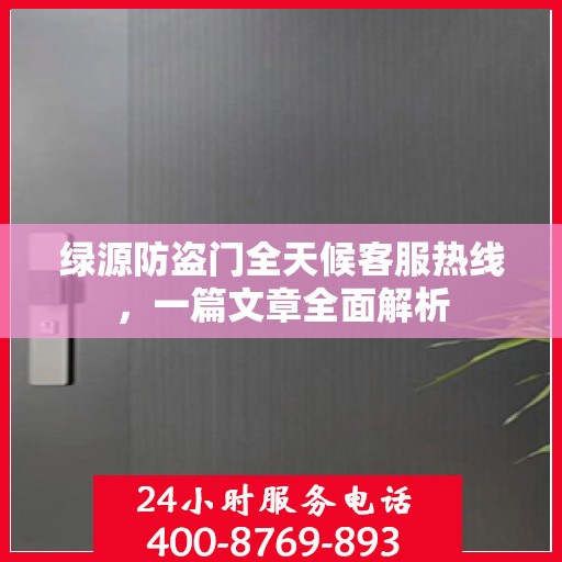 绿源防盗门全天候客服热线，一篇文章全面解析