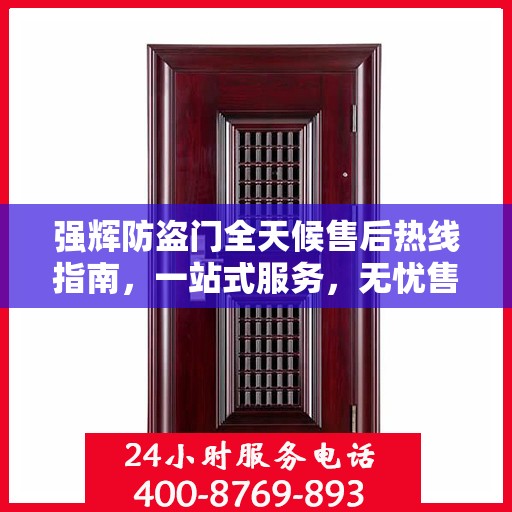 强辉防盗门全天候售后热线指南，一站式服务，无忧售后体验