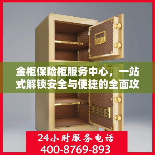 金柜保险柜服务中心，一站式解锁安全与便捷的全面攻略