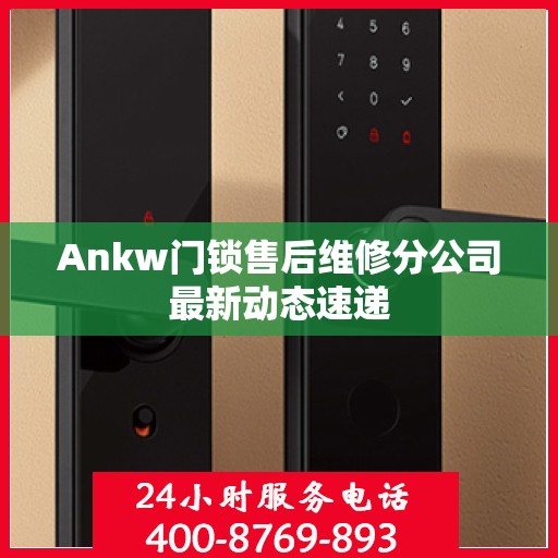 Ankw门锁售后维修分公司最新动态速递