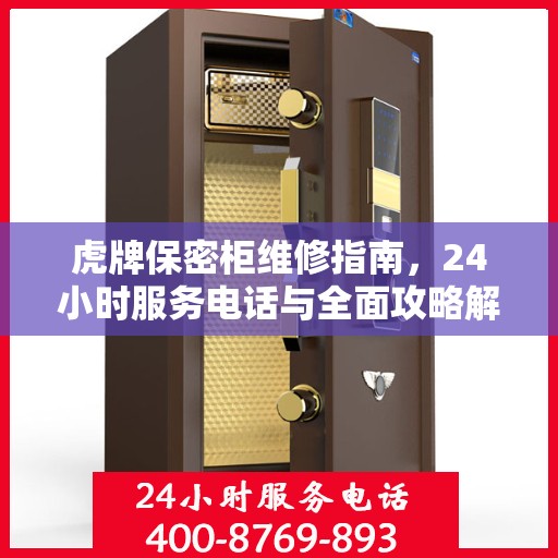 虎牌保密柜维修指南，24小时服务电话与全面攻略解密