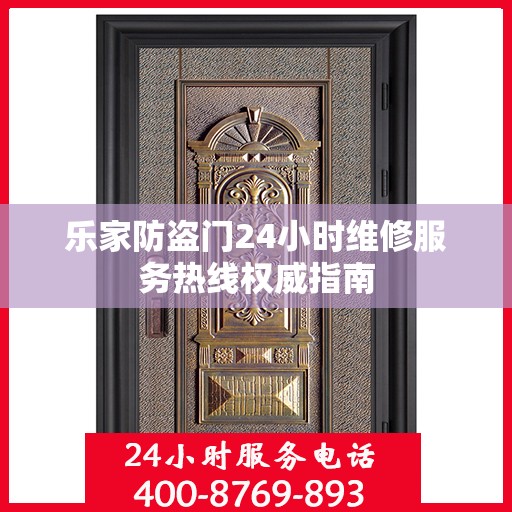 乐家防盗门24小时维修服务热线权威指南