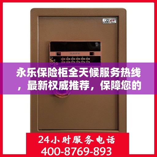 永乐保险柜全天候服务热线，最新权威推荐，保障您的安全无忧