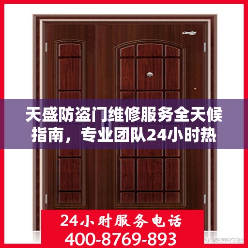 天盛防盗门维修服务全天候指南，专业团队24小时热线助力无忧保障安全门扉