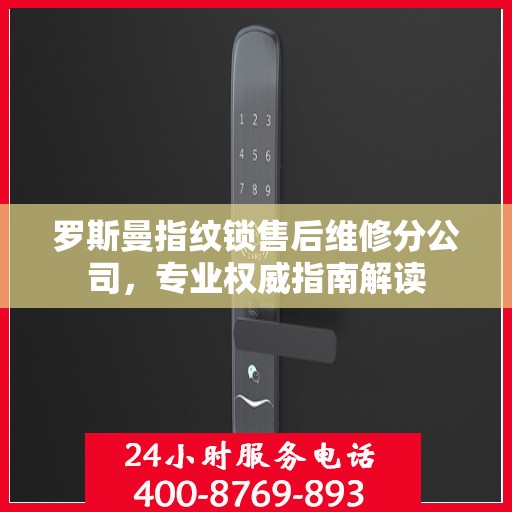 罗斯曼指纹锁售后维修分公司，专业权威指南解读