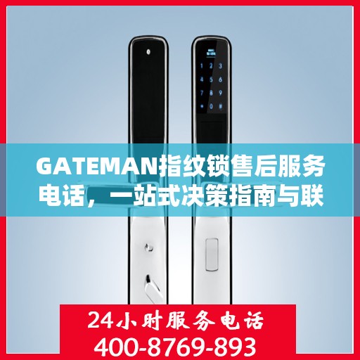 GATEMAN指纹锁售后服务电话，一站式决策指南与联系支持