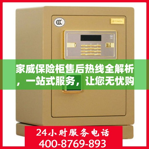 家威保险柜售后热线全解析，一站式服务，让您无忧购选保险柜