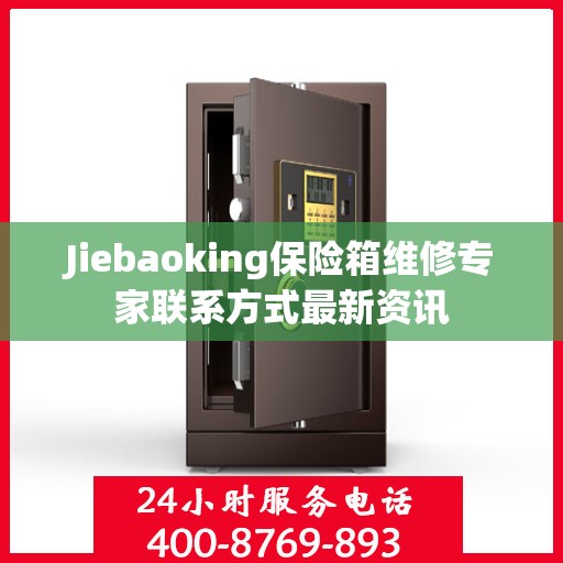 Jiebaoking保险箱维修专家联系方式最新资讯
