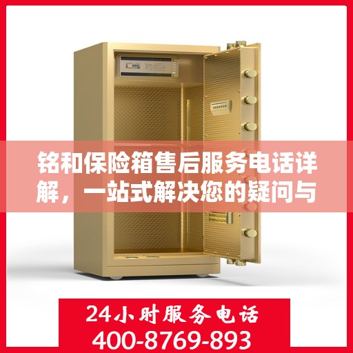 铭和保险箱售后服务电话详解，一站式解决您的疑问与需求。
