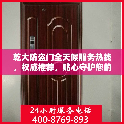乾大防盗门全天候服务热线，权威推荐，贴心守护您的安全之门