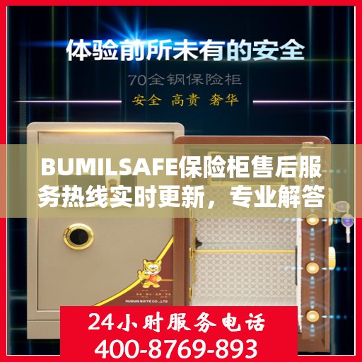 BUMILSAFE保险柜售后服务热线实时更新，专业解答您的需求与疑虑