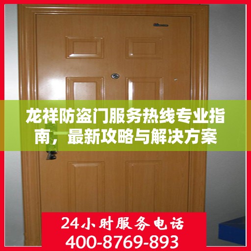 龙祥防盗门服务热线专业指南，最新攻略与解决方案