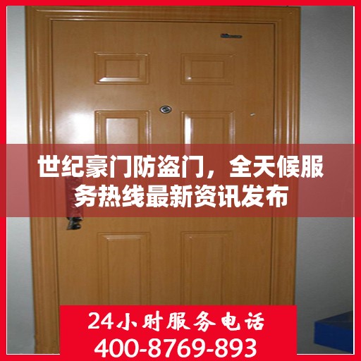 世纪豪门防盗门，全天候服务热线最新资讯发布