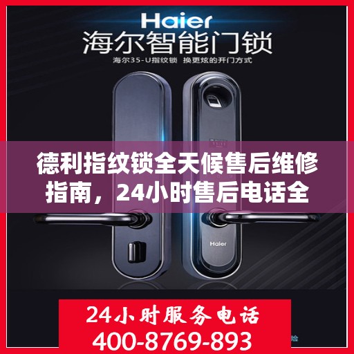 德利指纹锁全天候售后维修指南，24小时售后电话全解析
