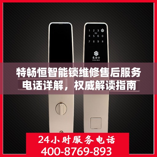 特畅恒智能锁维修售后服务电话详解，权威解读指南