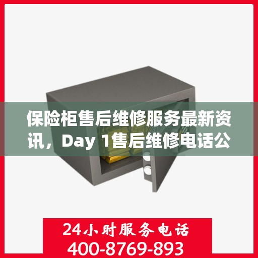 保险柜售后维修服务最新资讯，Day 1售后维修电话公布