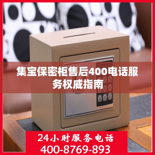 集宝保密柜售后400电话服务权威指南