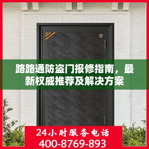 路路通防盗门报修指南，最新权威推荐及解决方案