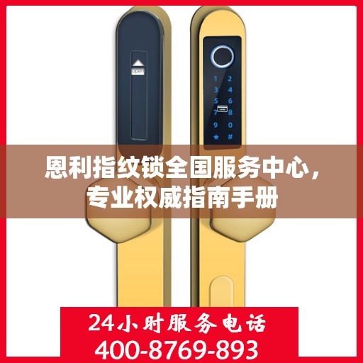 恩利指纹锁全国服务中心，专业权威指南手册