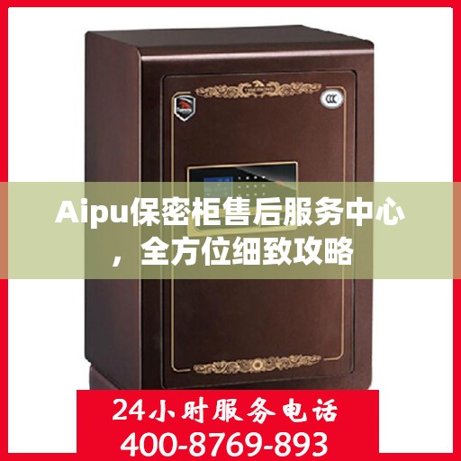 Aipu保密柜售后服务中心，全方位细致攻略