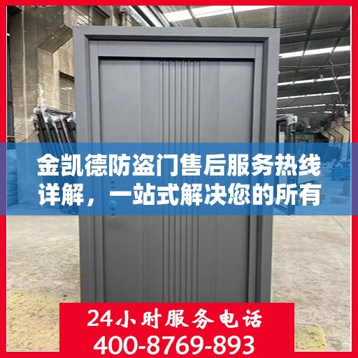 金凯德防盗门售后服务热线详解，一站式解决您的所有问题